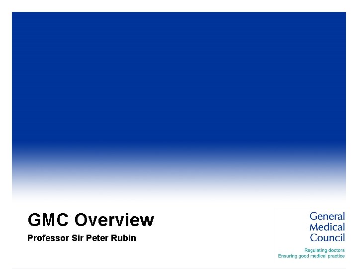 GMC Overview Professor Sir Peter Rubin 