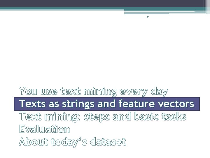 ‹#› You use text mining every day Texts as strings and feature vectors Text