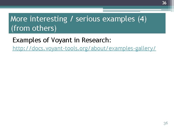 36 More interesting / serious examples (4) (from others) Examples of Voyant in Research: