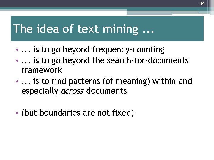 44 The idea of text mining. . . • . . . is to