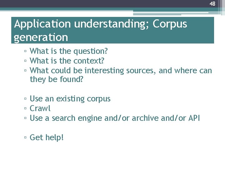 48 Application understanding; Corpus generation ▫ What is the question? ▫ What is the