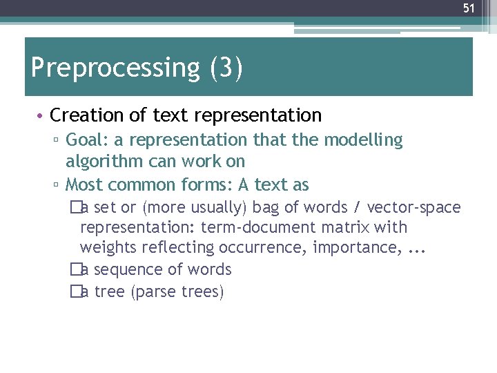 51 Preprocessing (3) • Creation of text representation ▫ Goal: a representation that the