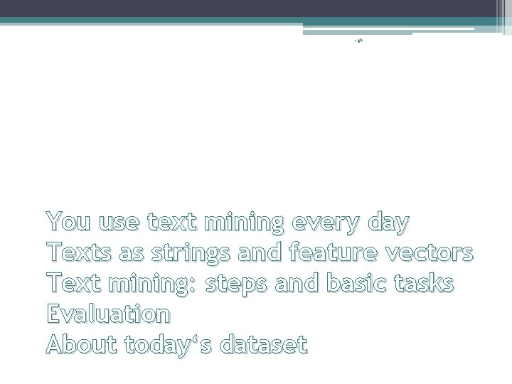 ‹#› You use text mining every day Texts as strings and feature vectors Text