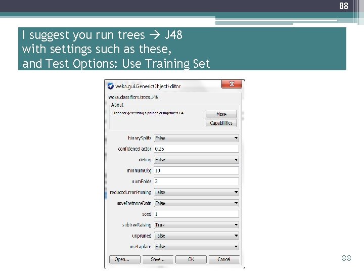 88 I suggest you run trees J 48 with settings such as these, and