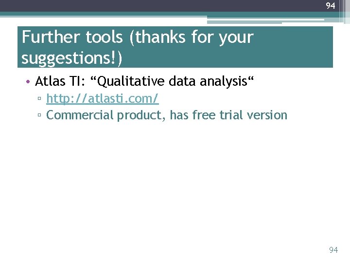 94 Further tools (thanks for your suggestions!) • Atlas TI: “Qualitative data analysis“ ▫