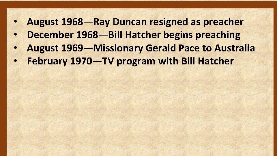  • • August 1968—Ray Duncan resigned as preacher December 1968—Bill Hatcher begins preaching