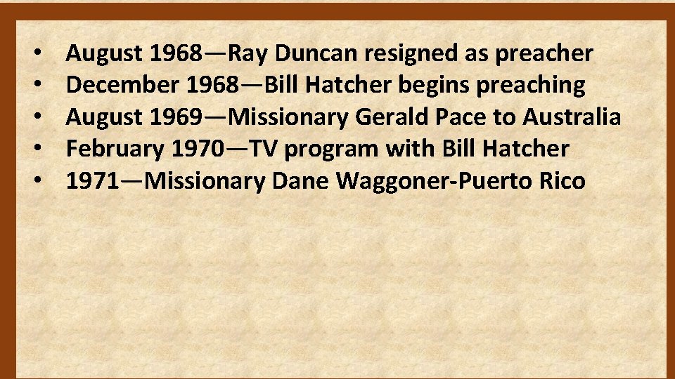  • • • August 1968—Ray Duncan resigned as preacher December 1968—Bill Hatcher begins