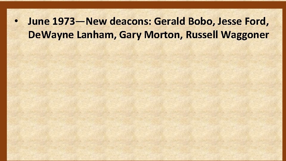  • June 1973—New deacons: Gerald Bobo, Jesse Ford, De. Wayne Lanham, Gary Morton,