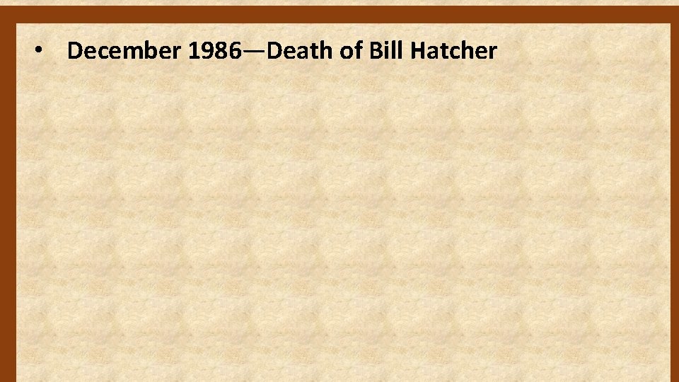  • December 1986—Death of Bill Hatcher 