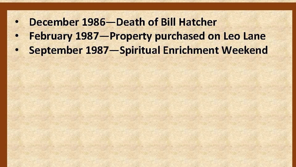  • December 1986—Death of Bill Hatcher • February 1987—Property purchased on Leo Lane