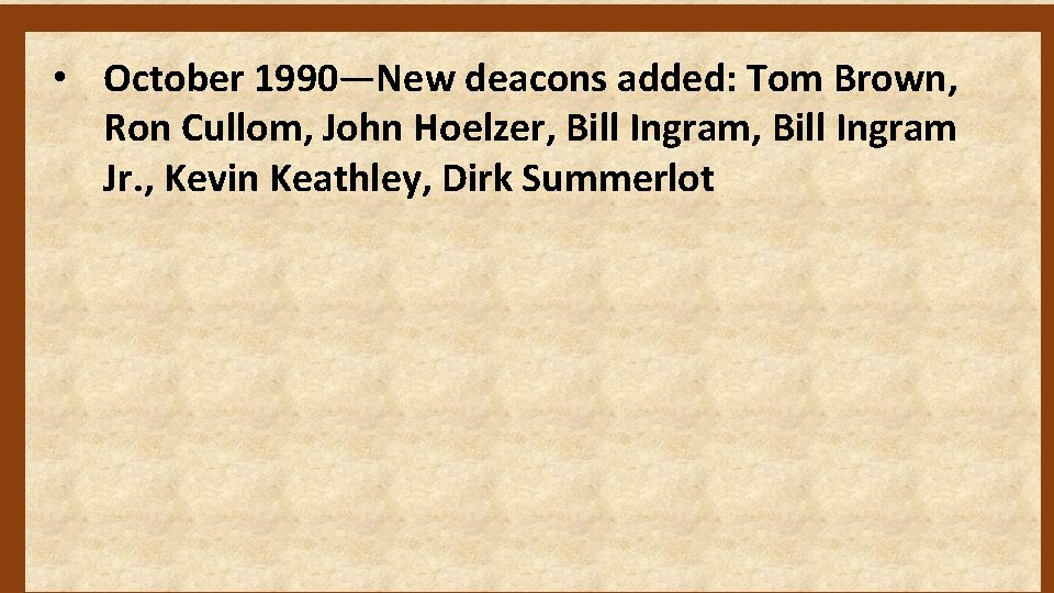  • October 1990—New deacons added: Tom Brown, Ron Cullom, John Hoelzer, Bill Ingram