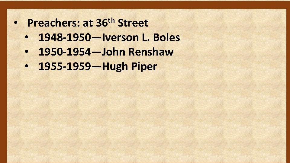  • Preachers: at 36 th Street • 1948 -1950—Iverson L. Boles • 1950