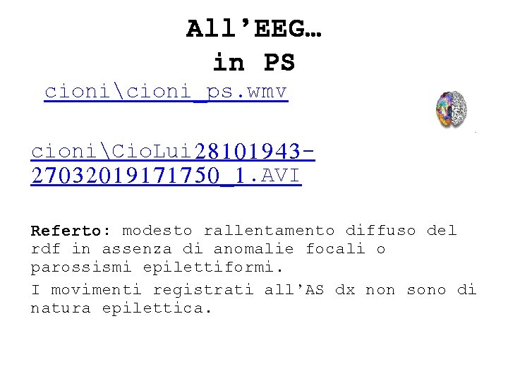 All’EEG… in PS cionicioni_ps. wmv cioniCio. Lui 2810194327032019171750_1. AVI Referto: modesto rallentamento diffuso del