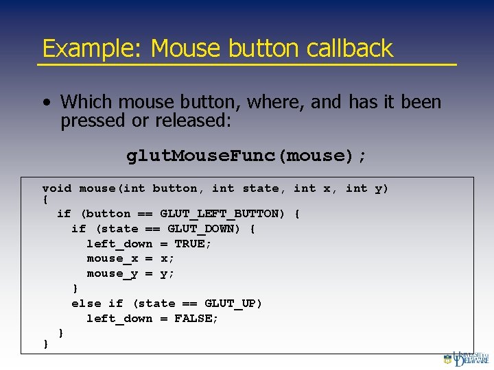 Example: Mouse button callback • Which mouse button, where, and has it been pressed