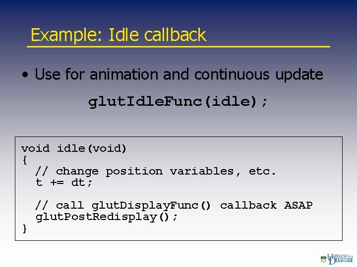 Example: Idle callback • Use for animation and continuous update glut. Idle. Func(idle); void