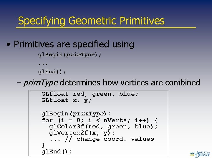 Specifying Geometric Primitives • Primitives are specified using gl. Begin(prim. Type); . . .