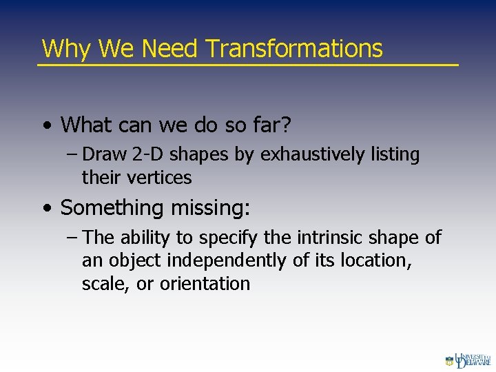 Why We Need Transformations • What can we do so far? – Draw 2