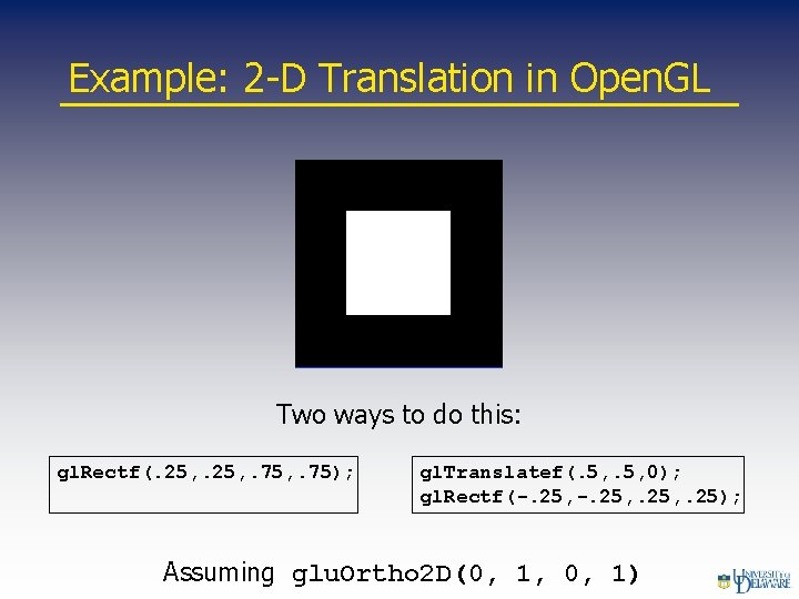 Example: 2 -D Translation in Open. GL Two ways to do this: gl. Rectf(.