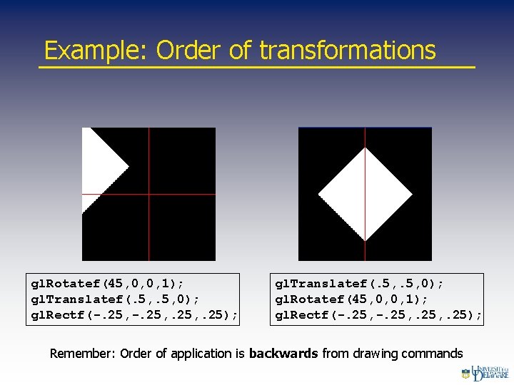 Example: Order of transformations gl. Rotatef(45, 0, 0, 1); gl. Translatef(. 5, 0); gl.