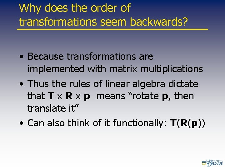 Why does the order of transformations seem backwards? • Because transformations are implemented with