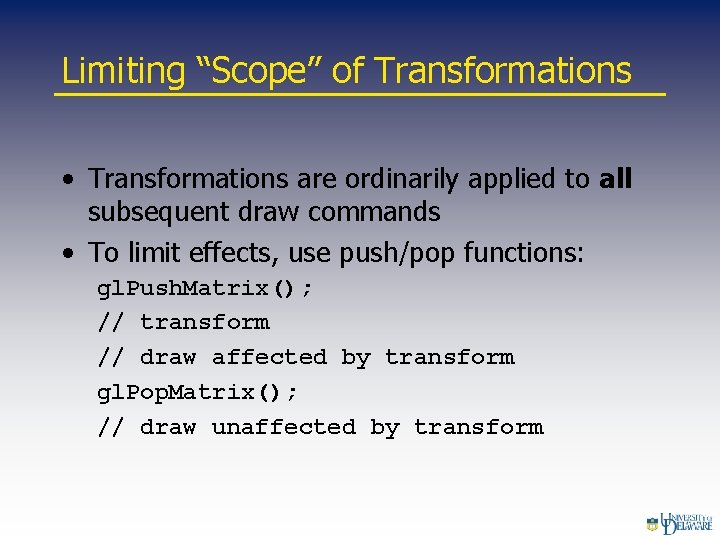 Limiting “Scope” of Transformations • Transformations are ordinarily applied to all subsequent draw commands