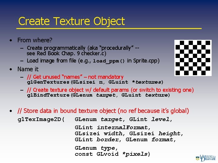 Create Texture Object • From where? – Create programmatically (aka “procedurally” -see Red Book