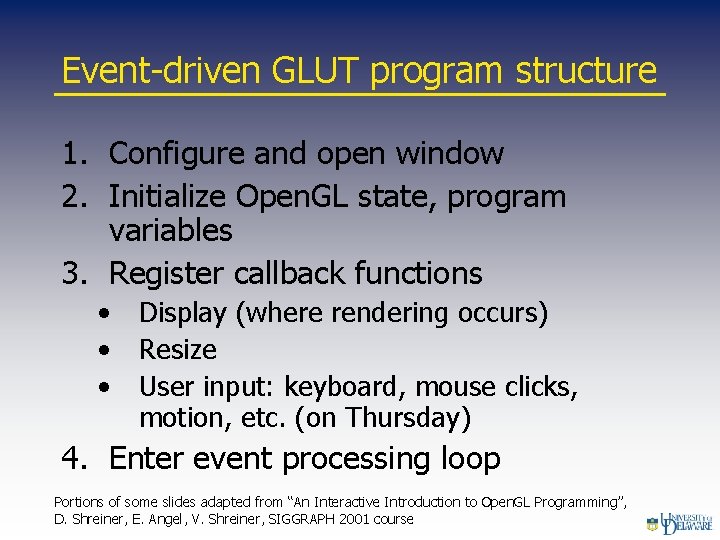 Event-driven GLUT program structure 1. Configure and open window 2. Initialize Open. GL state,