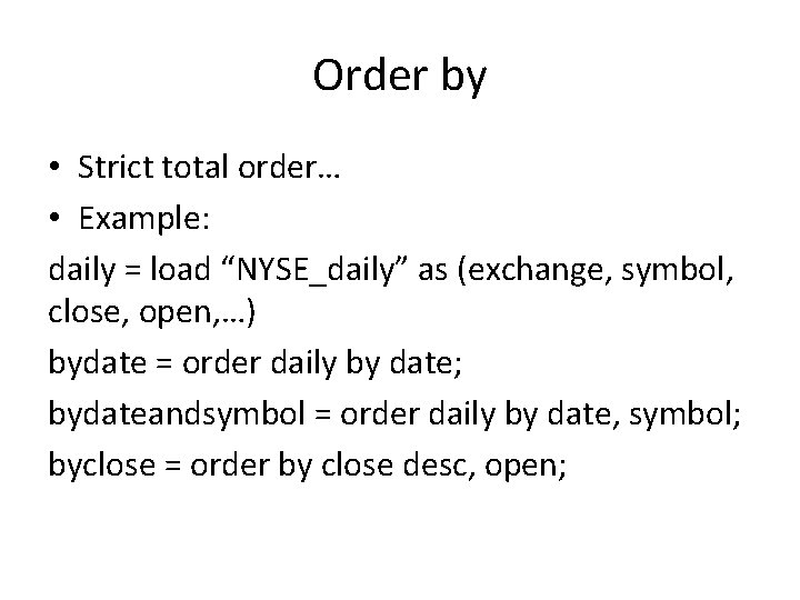 Order by • Strict total order… • Example: daily = load “NYSE_daily” as (exchange,