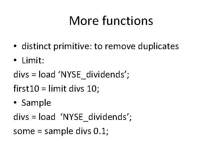 More functions • distinct primitive: to remove duplicates • Limit: divs = load ‘NYSE_dividends’;