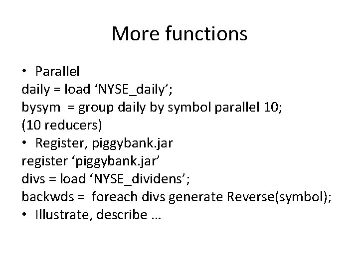 More functions • Parallel daily = load ‘NYSE_daily’; bysym = group daily by symbol