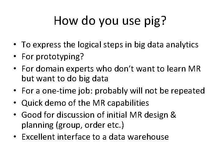 How do you use pig? • To express the logical steps in big data