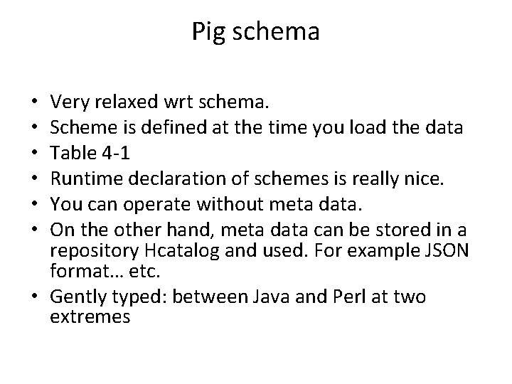 Pig schema Very relaxed wrt schema. Scheme is defined at the time you load