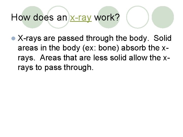 How does an x-ray work? l X-rays are passed through the body. Solid areas