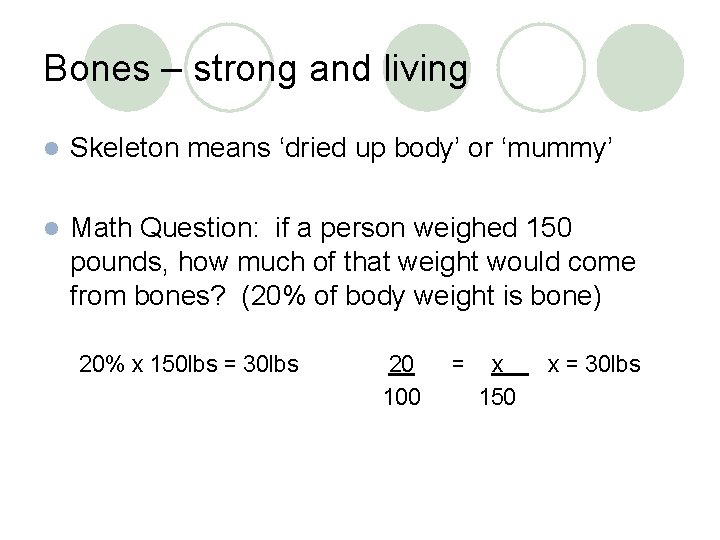 Bones – strong and living l Skeleton means ‘dried up body’ or ‘mummy’ l