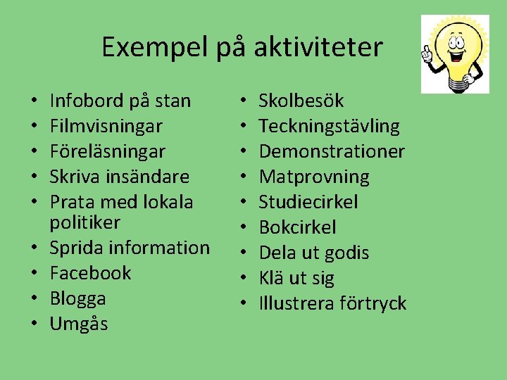 Exempel på aktiviteter • • • Infobord på stan Filmvisningar Föreläsningar Skriva insändare Prata