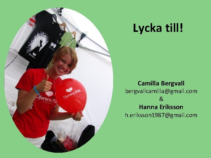 Lycka till! Camilla Bergvall bergvallcamilla@gmail. com & Hanna Eriksson h. eriksson 1987@gmail. com 