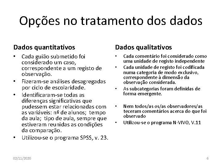 Opções no tratamento dos dados Dados quantitativos Dados qualitativos • Cada guião submetido foi