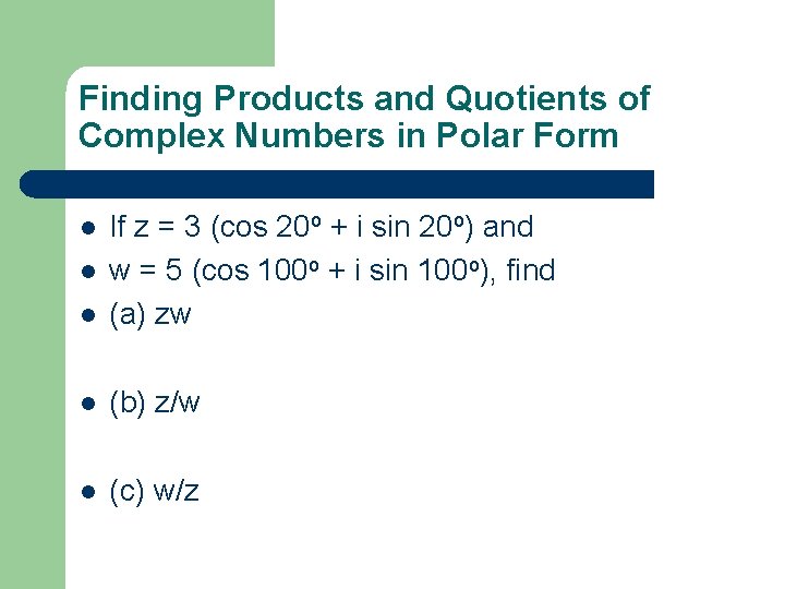 Finding Products and Quotients of Complex Numbers in Polar Form l If z =