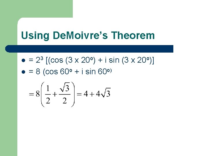 Using De. Moivre’s Theorem l l = 23 [(cos (3 x 20 o) +