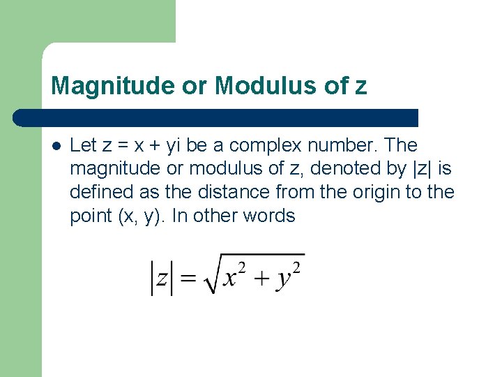 Magnitude or Modulus of z l Let z = x + yi be a