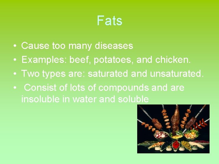 Fats • • Cause too many diseases Examples: beef, potatoes, and chicken. Two types