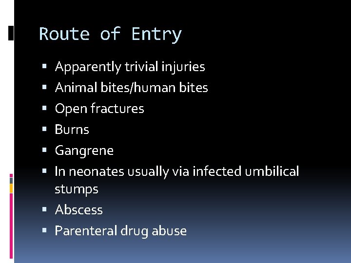 Route of Entry Apparently trivial injuries Animal bites/human bites Open fractures Burns Gangrene In
