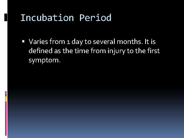 Incubation Period Varies from 1 day to several months. It is defined as the