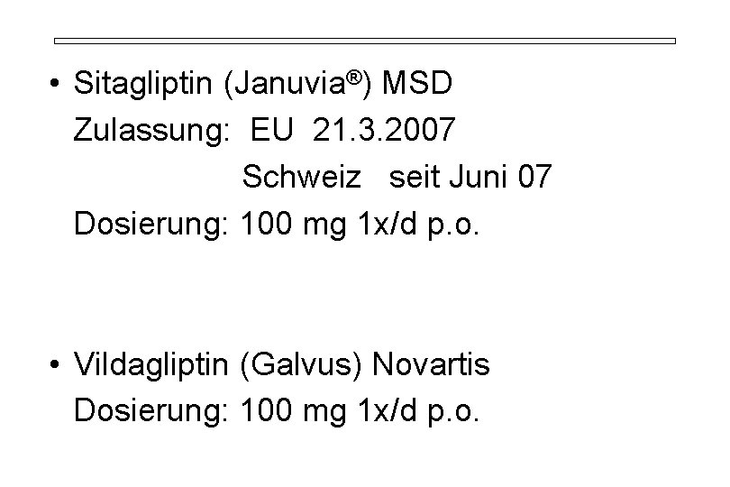  • Sitagliptin (Januvia®) MSD Zulassung: EU 21. 3. 2007 Schweiz seit Juni 07