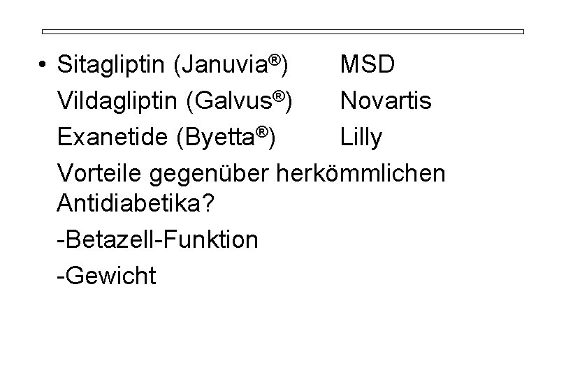  • Sitagliptin (Januvia®) MSD Vildagliptin (Galvus®) Novartis Exanetide (Byetta®) Lilly Vorteile gegenüber herkömmlichen