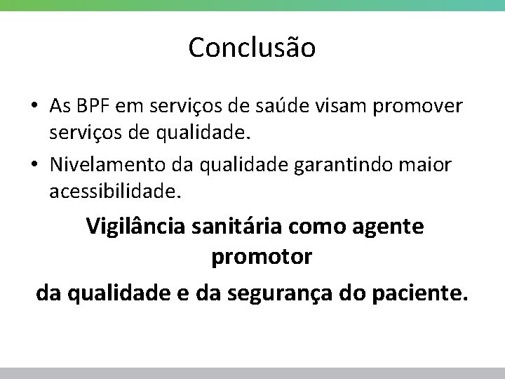 Conclusão • As BPF em serviços de saúde visam promover serviços de qualidade. •