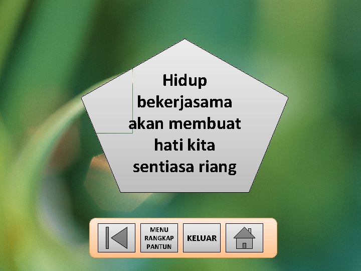 Hidup bekerjasama akan membuat hati kita sentiasa riang MENU RANGKAP PANTUN KELUAR 