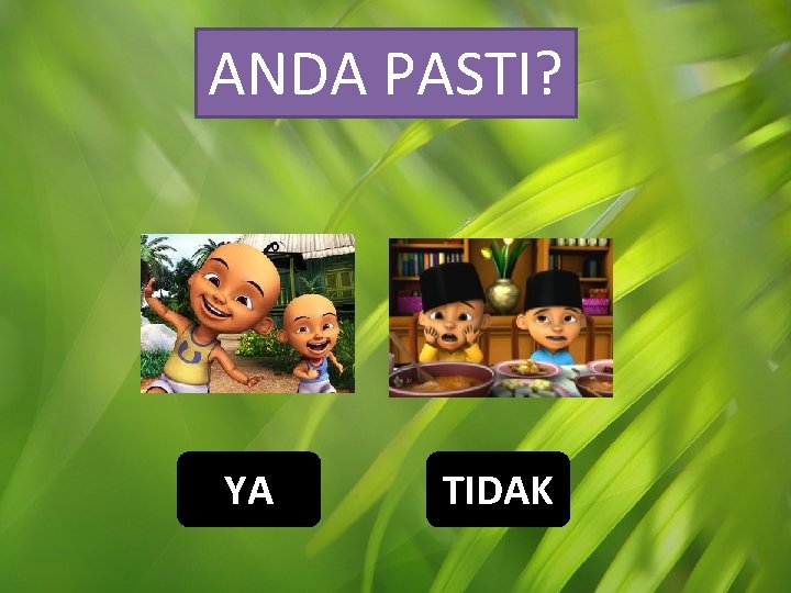 ANDA PASTI? YA TIDAK 