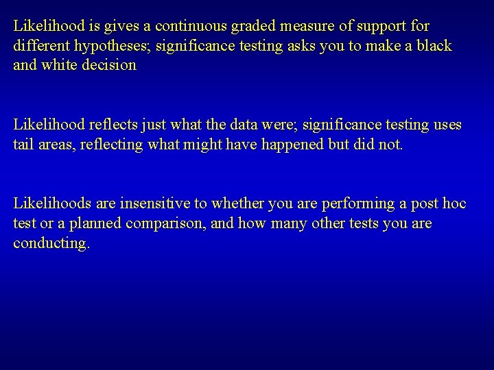 Likelihood is gives a continuous graded measure of support for different hypotheses; significance testing