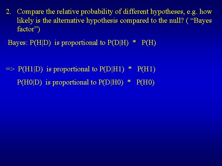 2. Compare the relative probability of different hypotheses, e. g. how likely is the